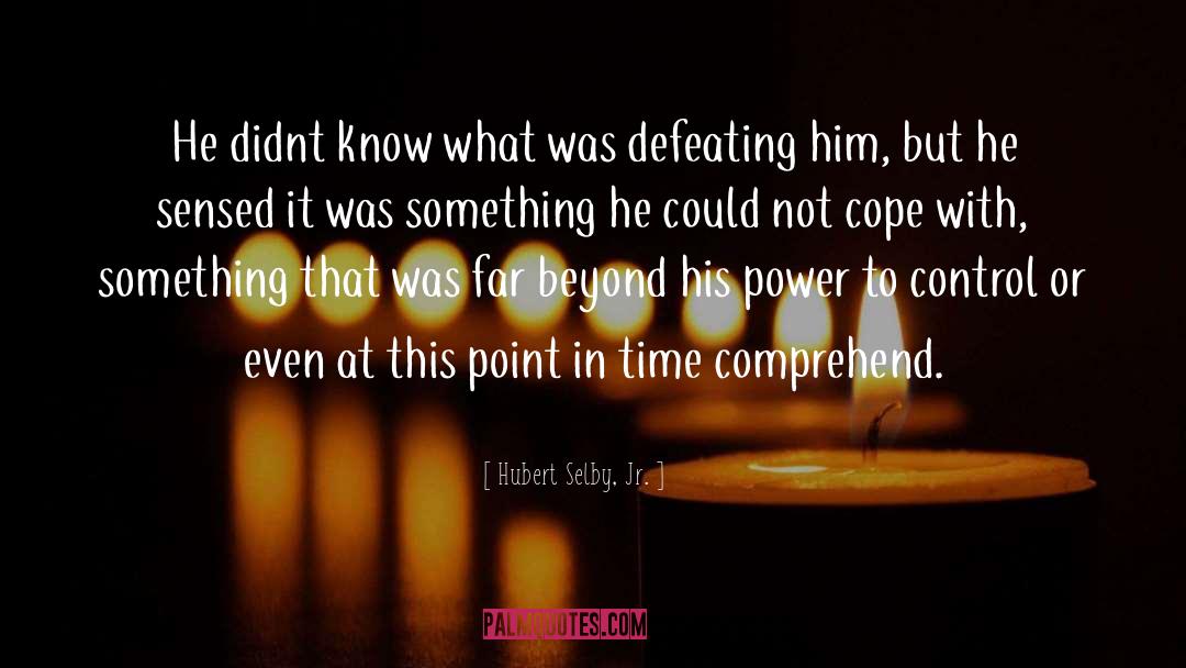 Hubert Selby, Jr. Quotes: He didnt know what was