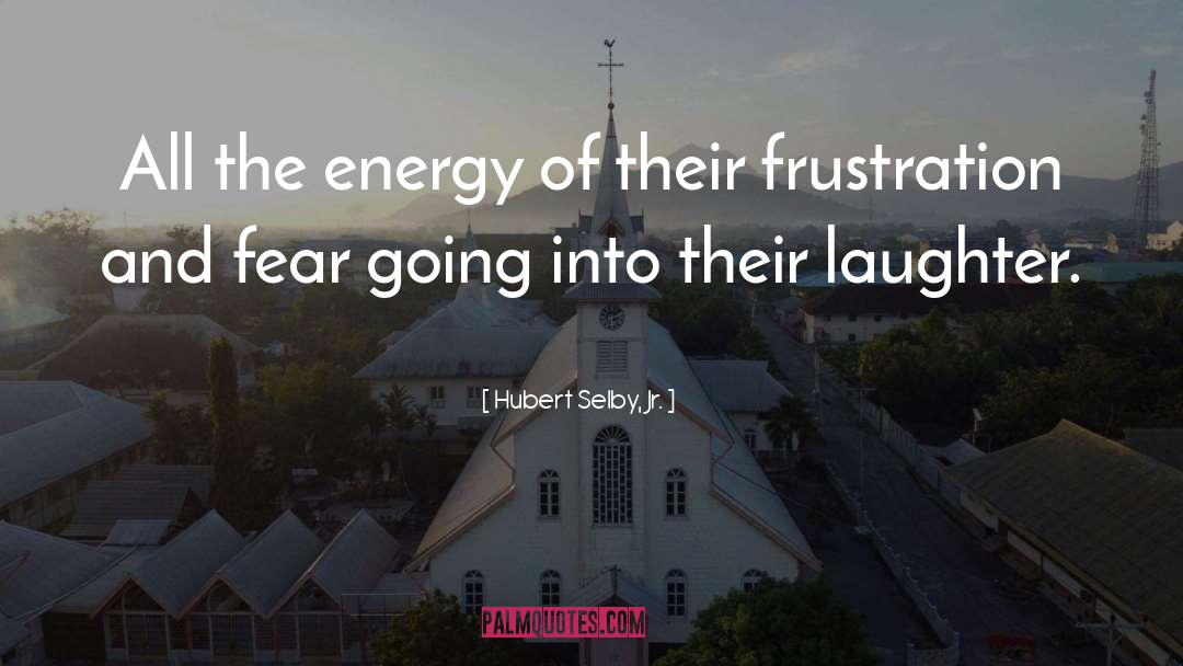 Hubert Selby, Jr. Quotes: All the energy of their