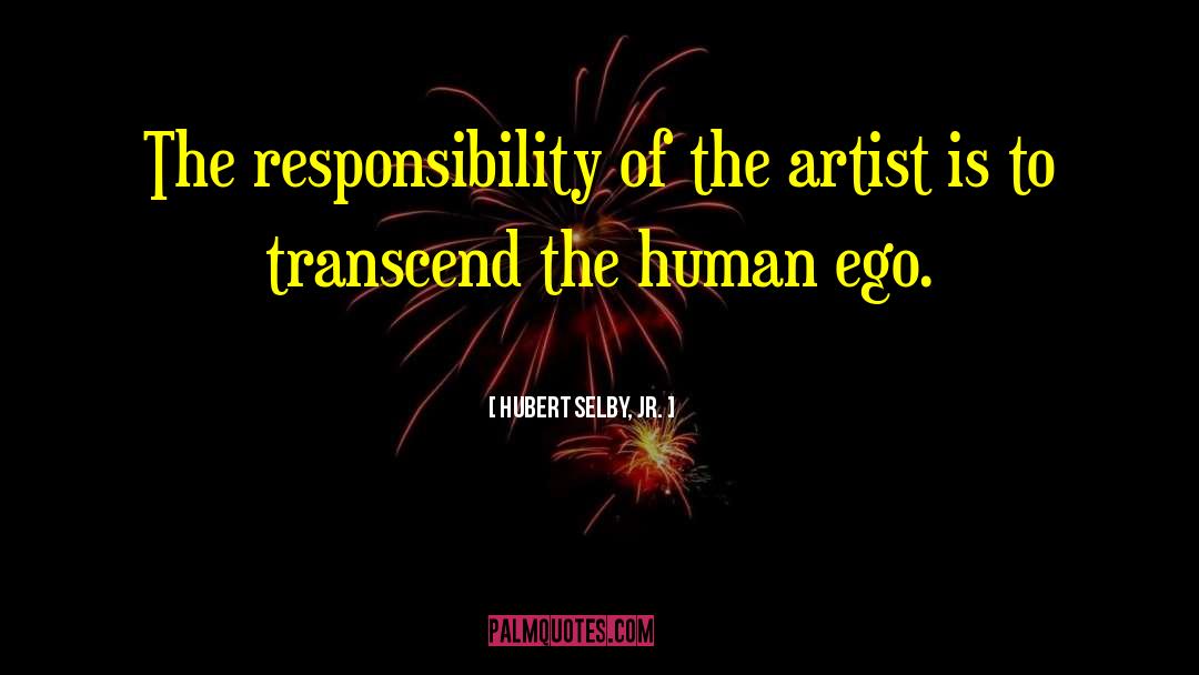 Hubert Selby, Jr. Quotes: The responsibility of the artist