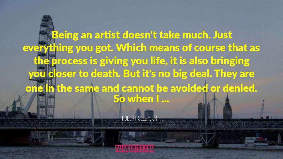 Hubert Selby, Jr. Quotes: Being an artist doesn't take