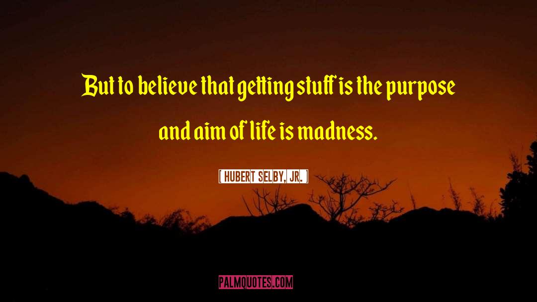 Hubert Selby, Jr. Quotes: But to believe that getting