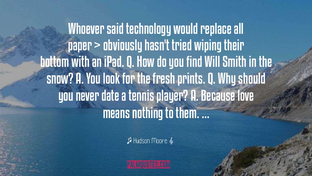 Hudson Moore Quotes: Whoever said technology would replace