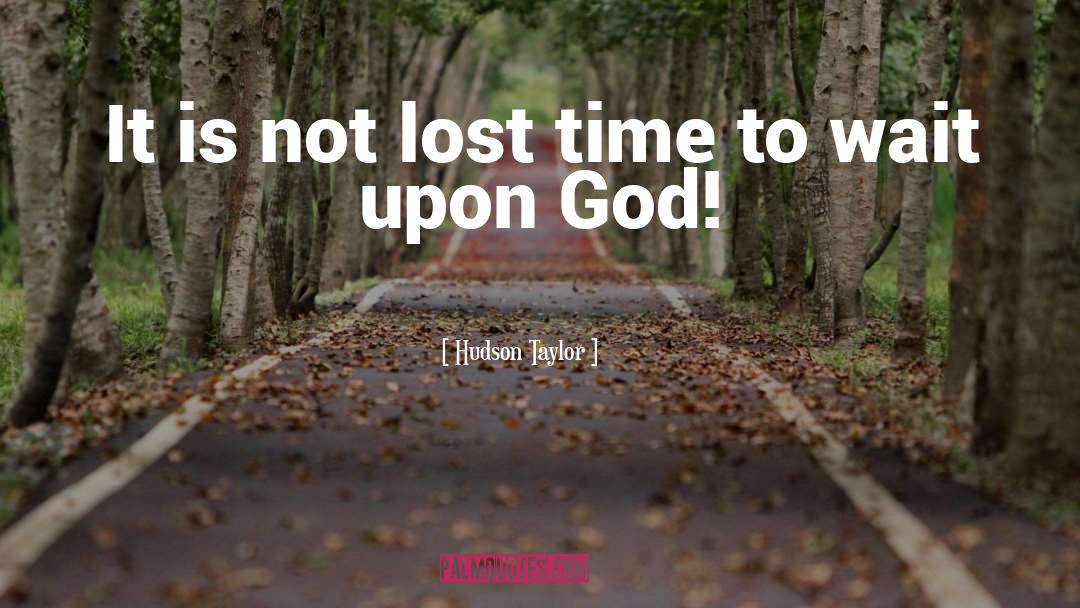 Hudson Taylor Quotes: It is not lost time