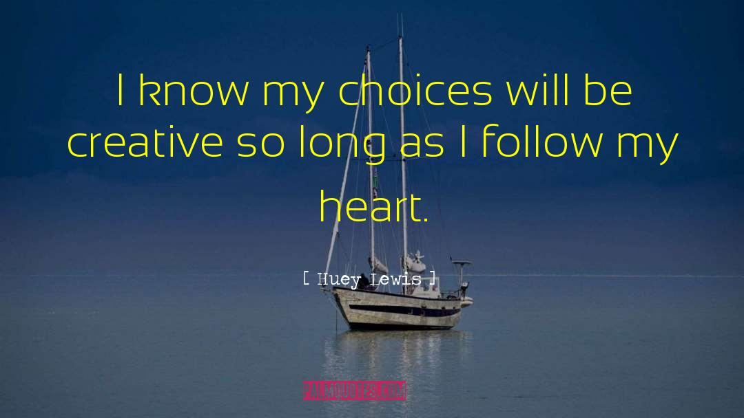 Huey Lewis Quotes: I know my choices will