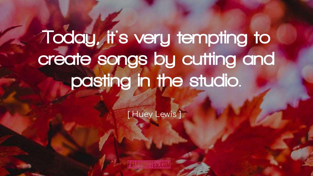 Huey Lewis Quotes: Today, it's very tempting to