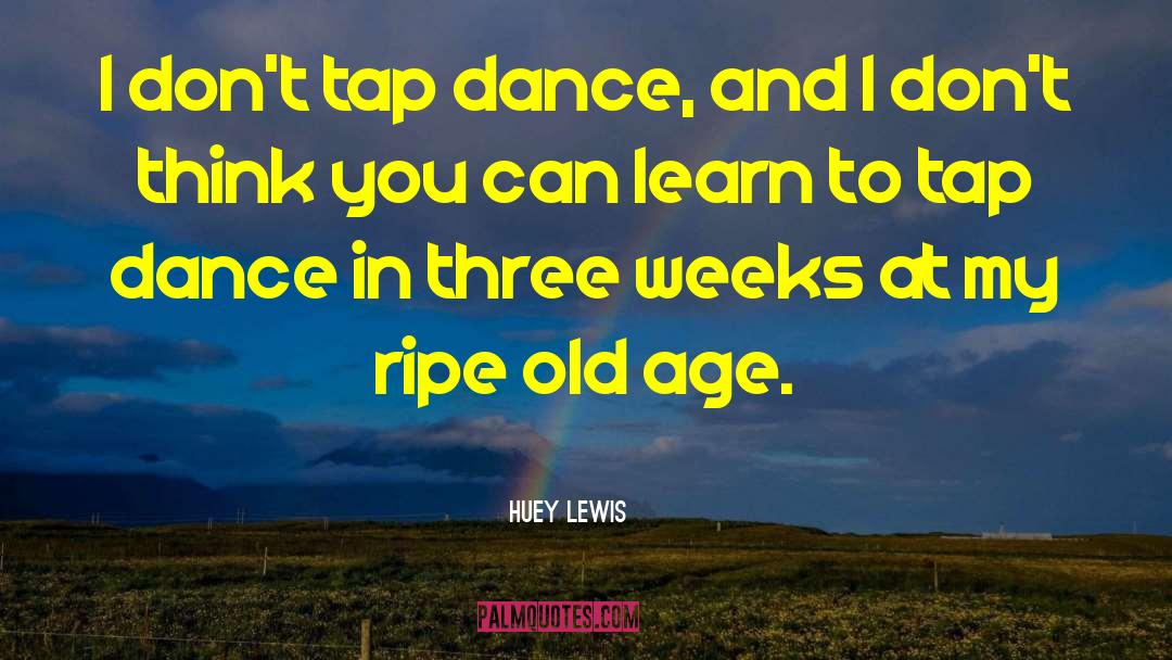 Huey Lewis Quotes: I don't tap dance, and