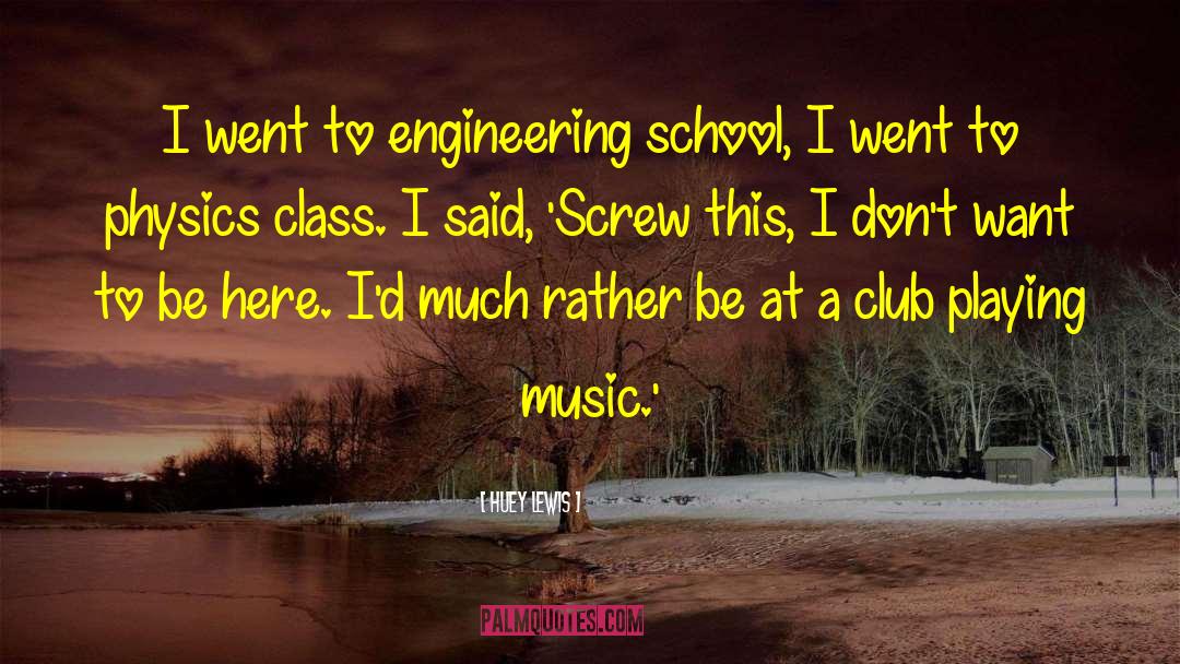 Huey Lewis Quotes: I went to engineering school,