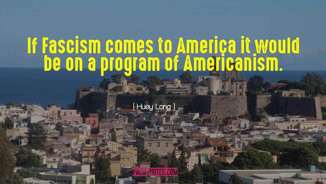 Huey Long Quotes: If Fascism comes to America