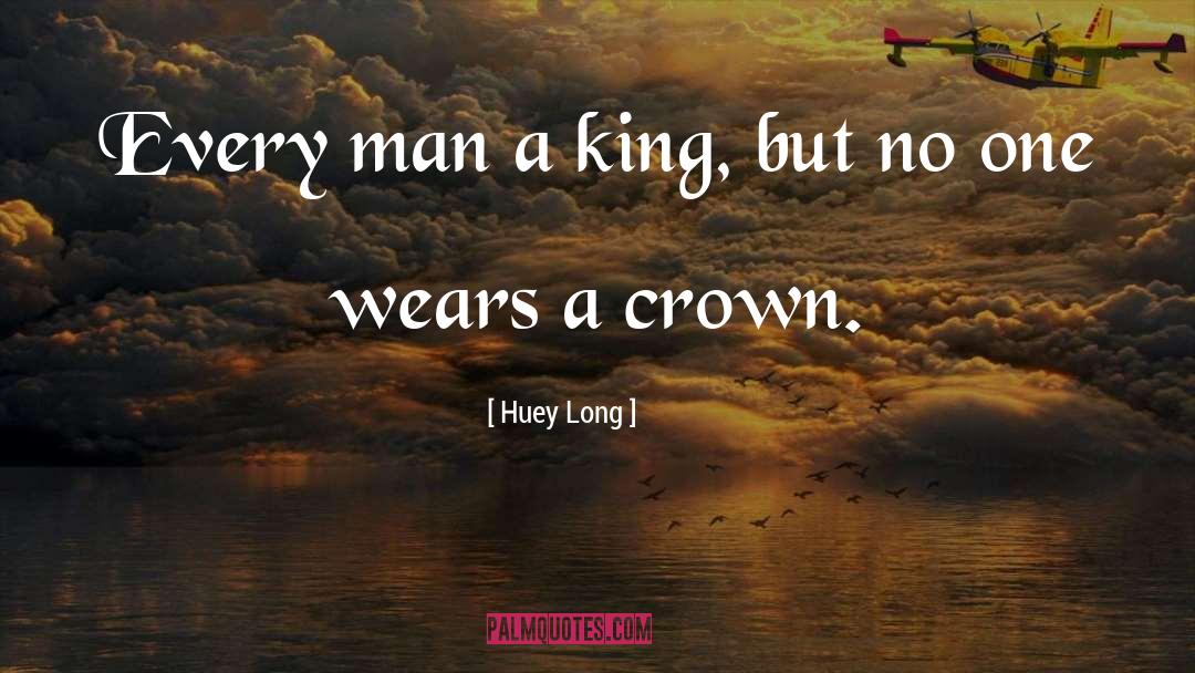 Huey Long Quotes: Every man a king, but