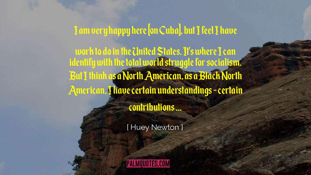 Huey Newton Quotes: I am very happy here