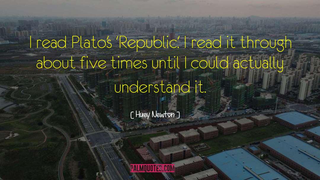 Huey Newton Quotes: I read Plato's 'Republic.' I