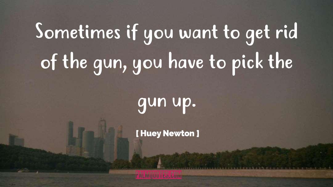 Huey Newton Quotes: Sometimes if you want to