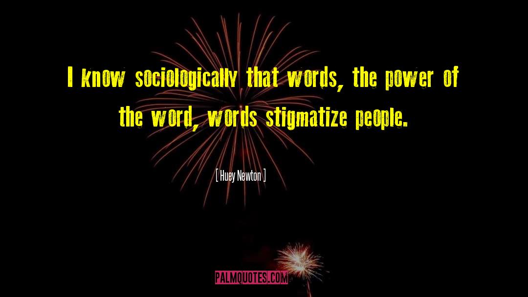 Huey Newton Quotes: I know sociologically that words,