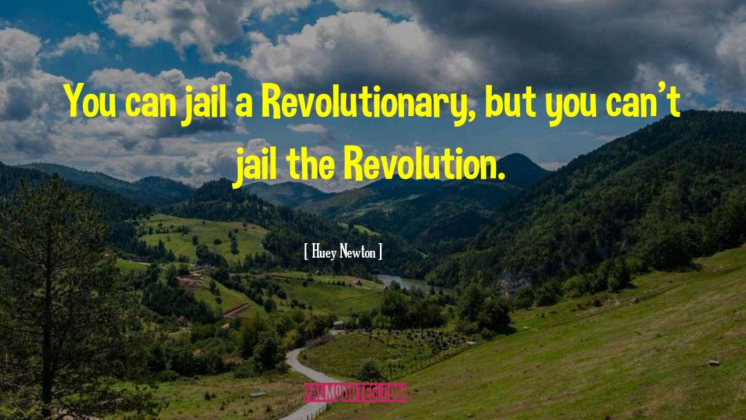 Huey Newton Quotes: You can jail a Revolutionary,