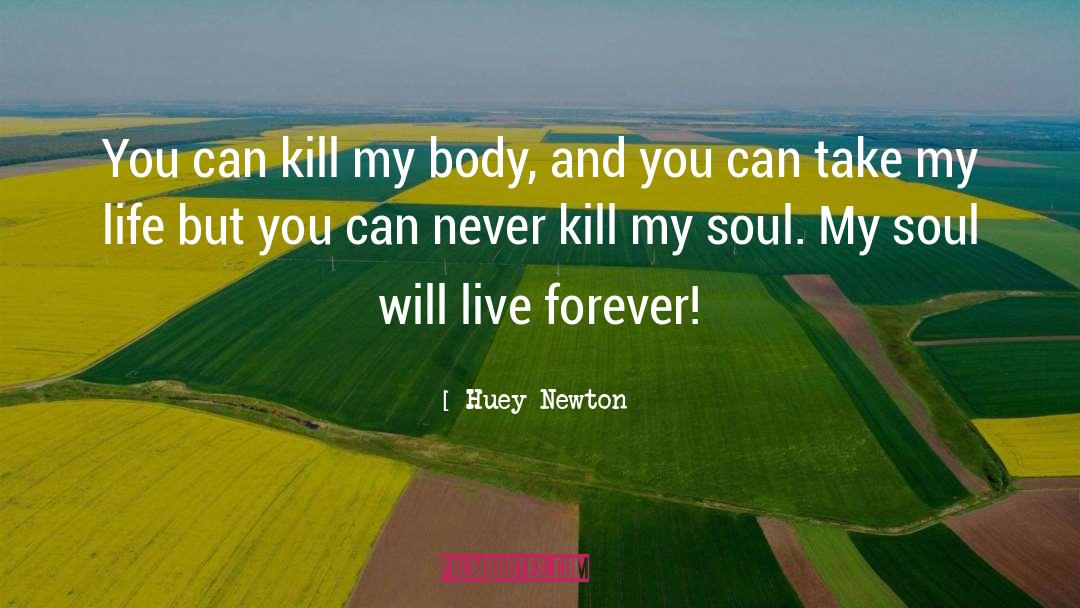 Huey Newton Quotes: You can kill my body,