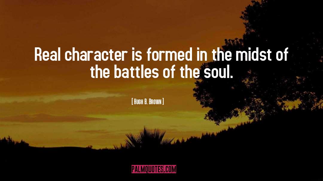 Hugh B. Brown Quotes: Real character is formed in