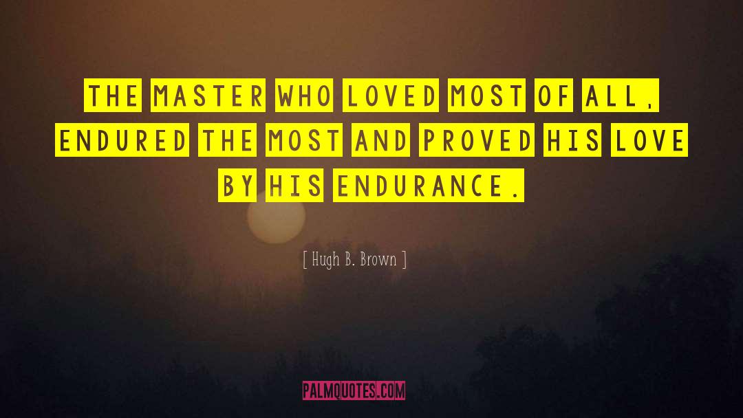 Hugh B. Brown Quotes: The master who loved most