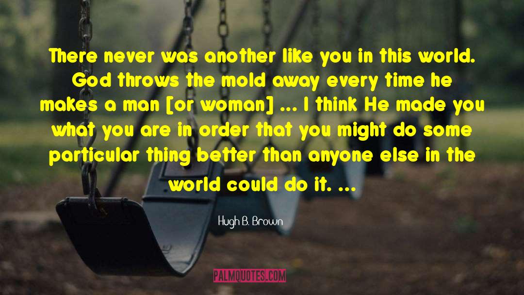 Hugh B. Brown Quotes: There never was another like