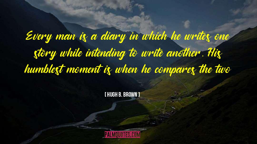 Hugh B. Brown Quotes: Every man is a diary