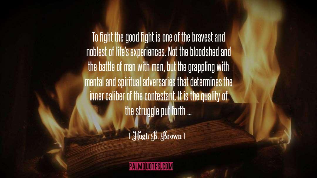 Hugh B. Brown Quotes: To fight the good fight