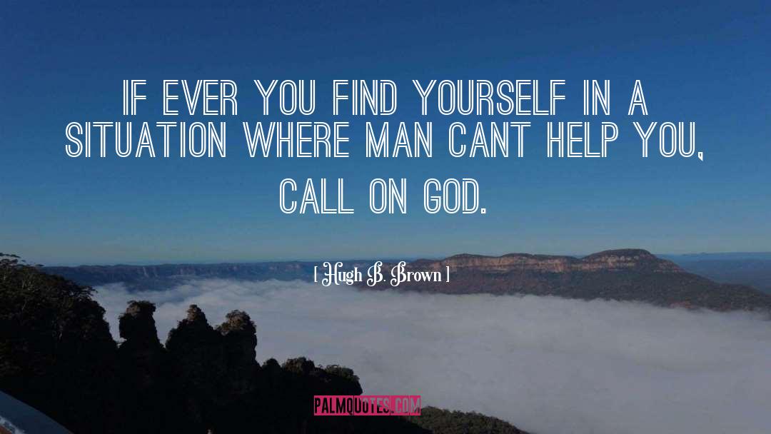 Hugh B. Brown Quotes: If ever you find yourself