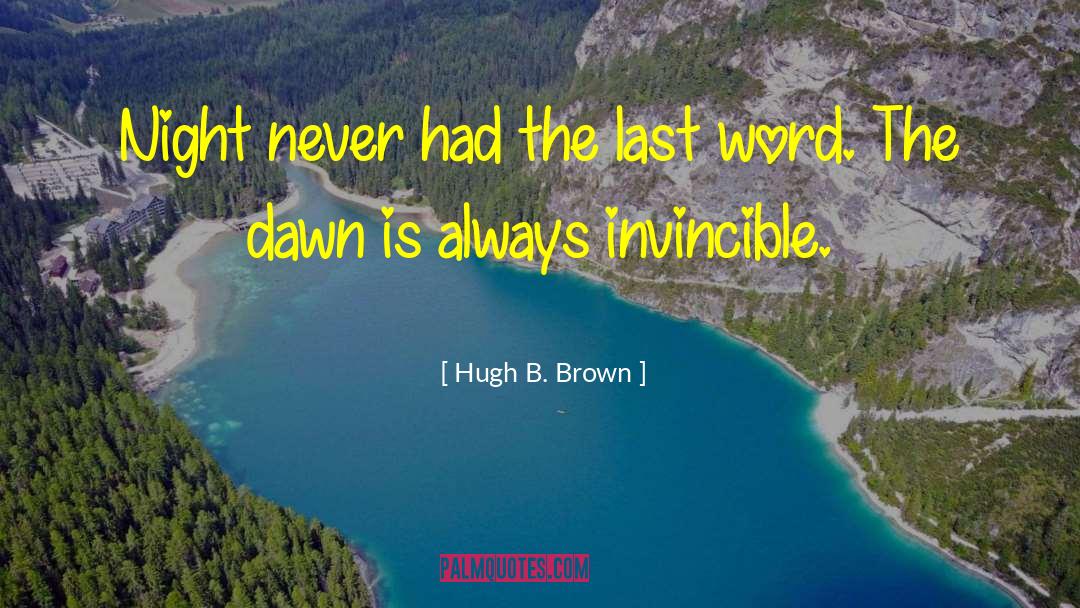 Hugh B. Brown Quotes: Night never had the last