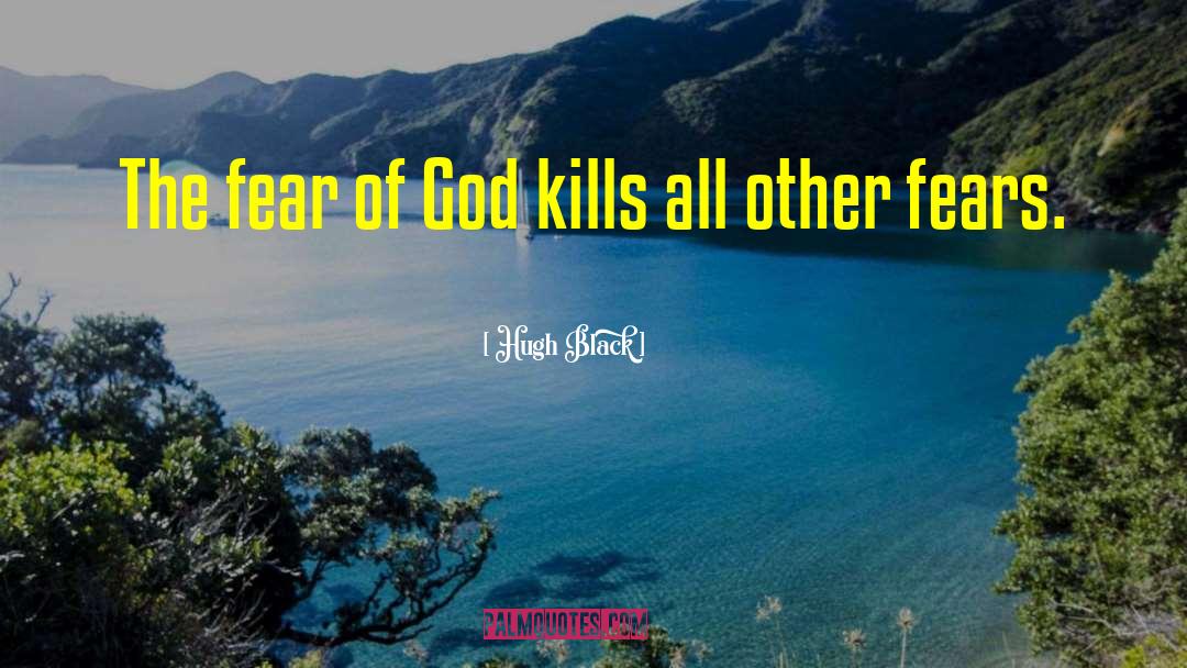 Hugh Black Quotes: The fear of God kills