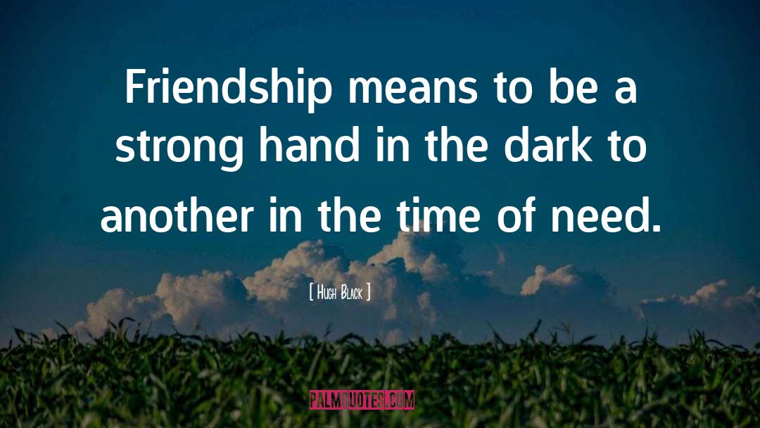 Hugh Black Quotes: Friendship means to be a