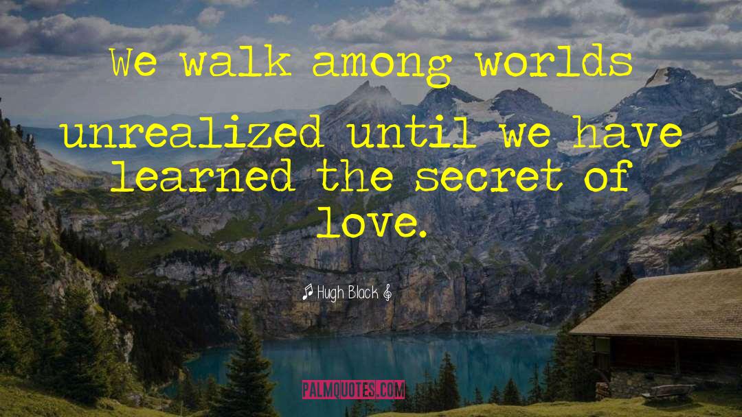 Hugh Black Quotes: We walk among worlds unrealized