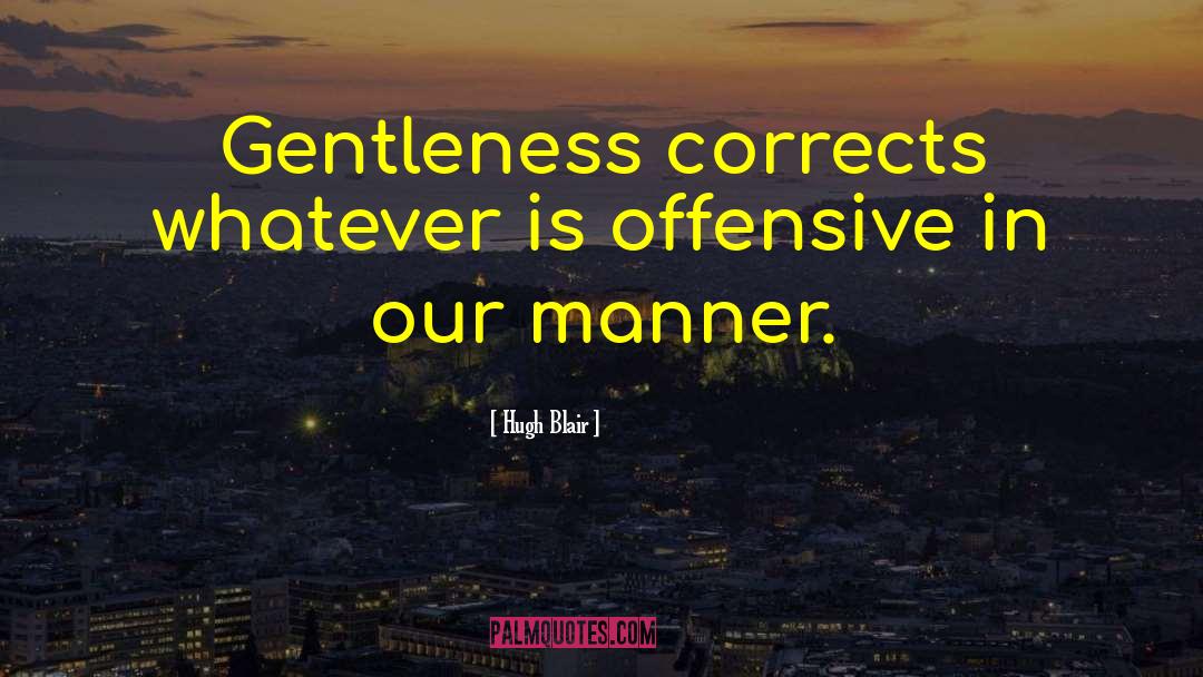 Hugh Blair Quotes: Gentleness corrects whatever is offensive