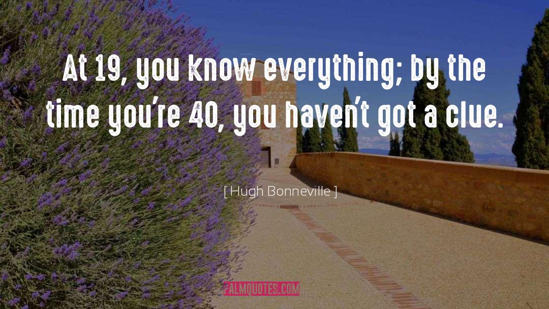 Hugh Bonneville Quotes: At 19, you know everything;