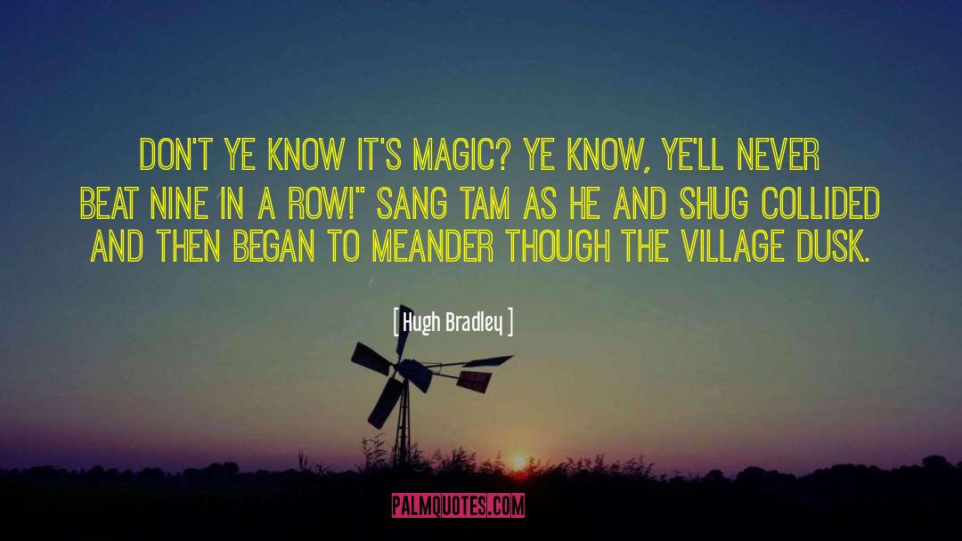 Hugh Bradley Quotes: Don't ye know it's magic?
