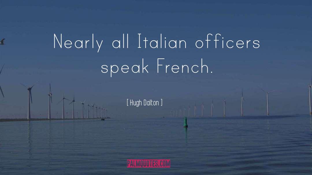 Hugh Dalton Quotes: Nearly all Italian officers speak