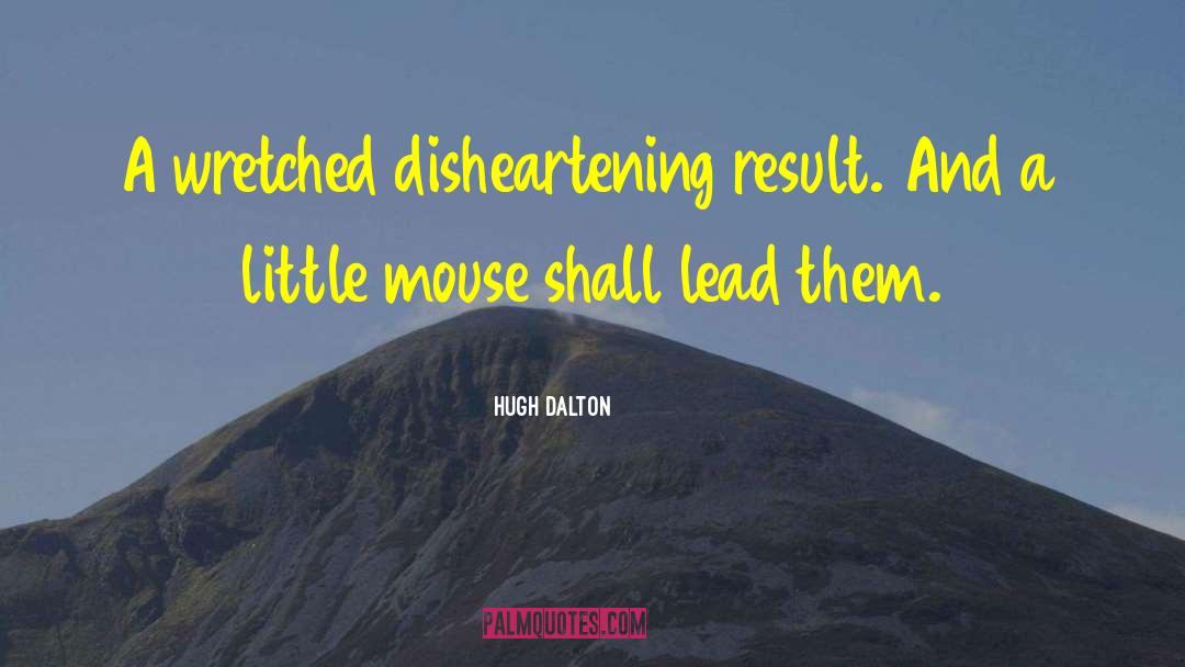 Hugh Dalton Quotes: A wretched disheartening result. And