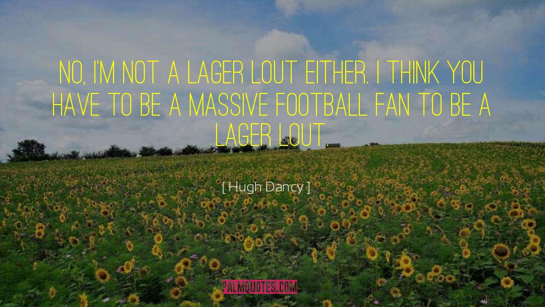 Hugh Dancy Quotes: No, I'm not a lager