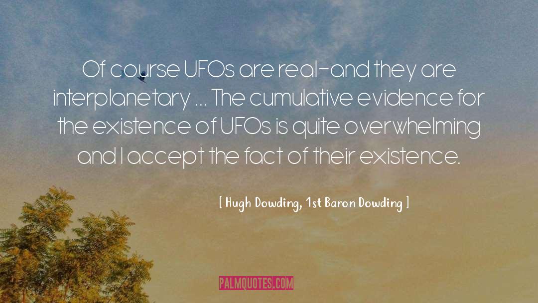 Hugh Dowding, 1st Baron Dowding Quotes: Of course UFOs are real-and