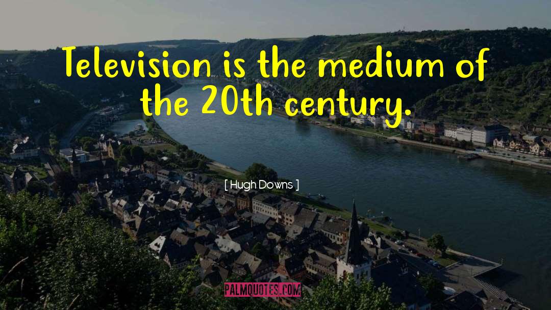 Hugh Downs Quotes: Television is the medium of