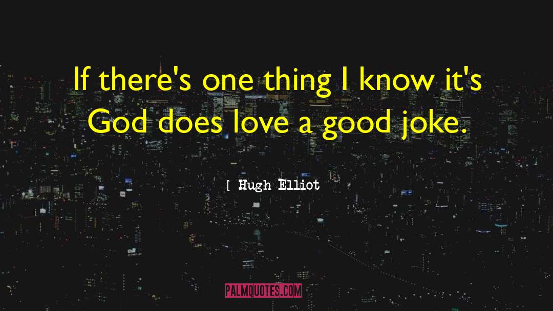 Hugh Elliot Quotes: If there's one thing I