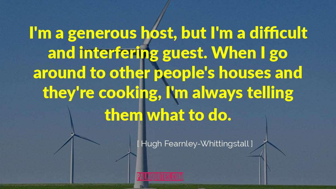Hugh Fearnley-Whittingstall Quotes: I'm a generous host, but