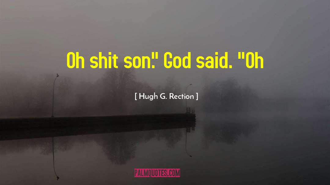 Hugh G. Rection Quotes: Oh shit son.