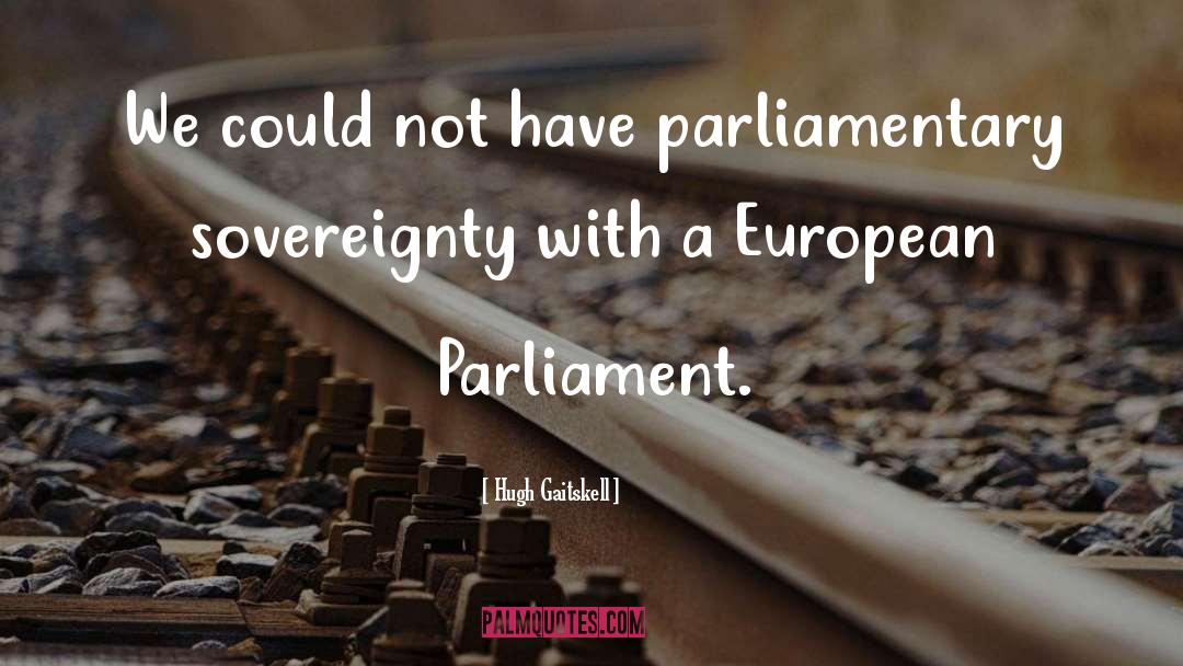 Hugh Gaitskell Quotes: We could not have parliamentary