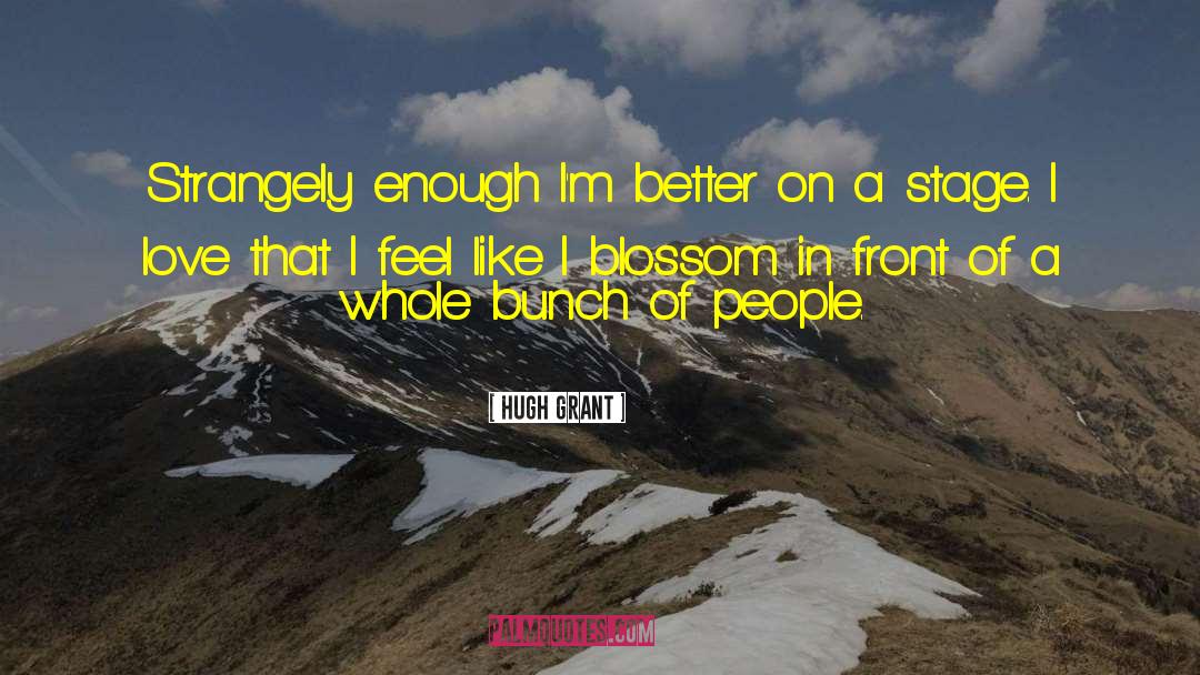 Hugh Grant Quotes: Strangely enough I'm better on