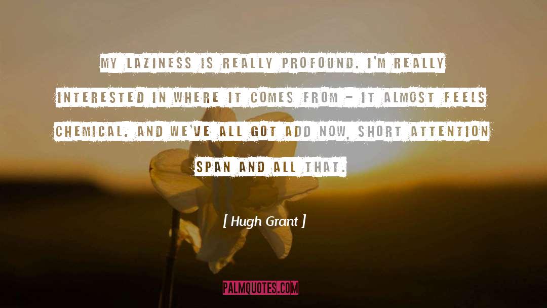 Hugh Grant Quotes: My laziness is really profound.