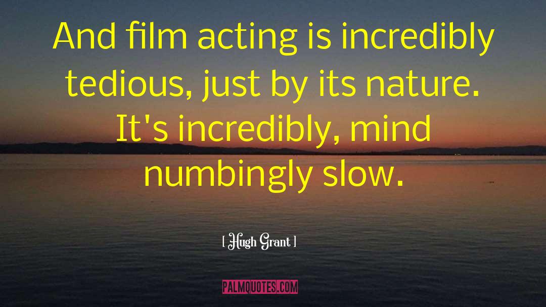 Hugh Grant Quotes: And film acting is incredibly