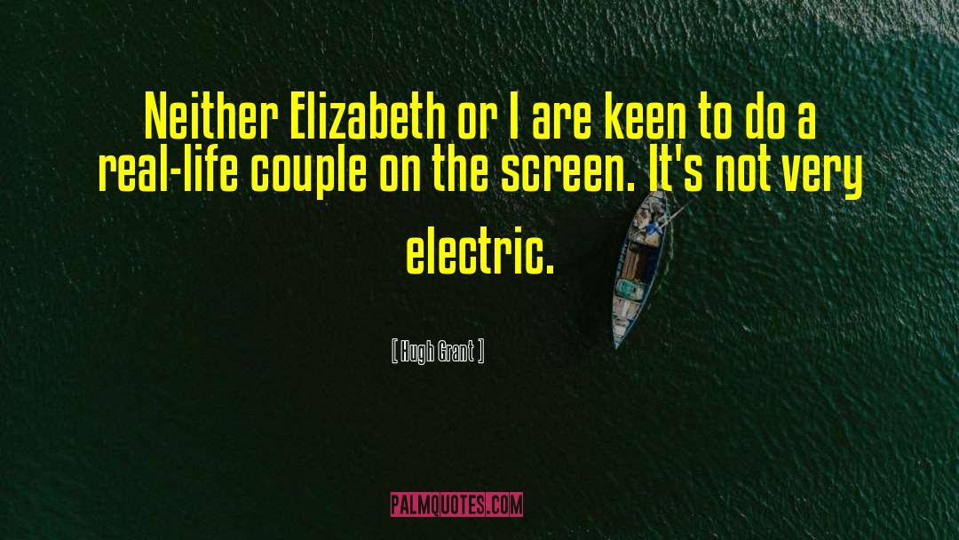 Hugh Grant Quotes: Neither Elizabeth or I are