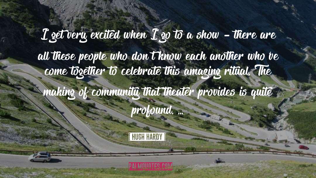 Hugh Hardy Quotes: I get very excited when