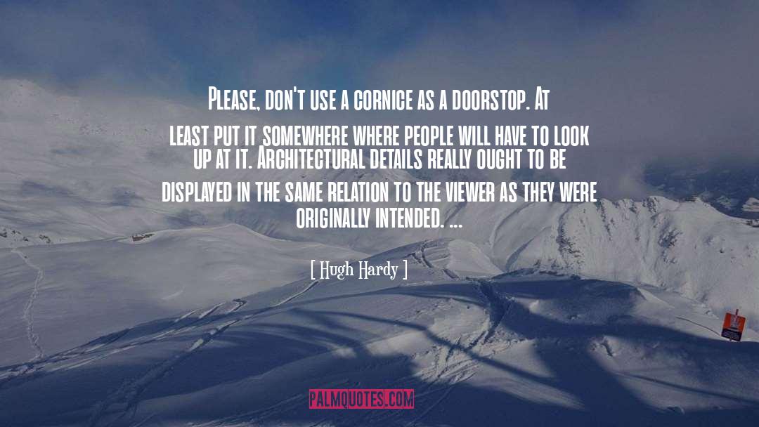 Hugh Hardy Quotes: Please, don't use a cornice