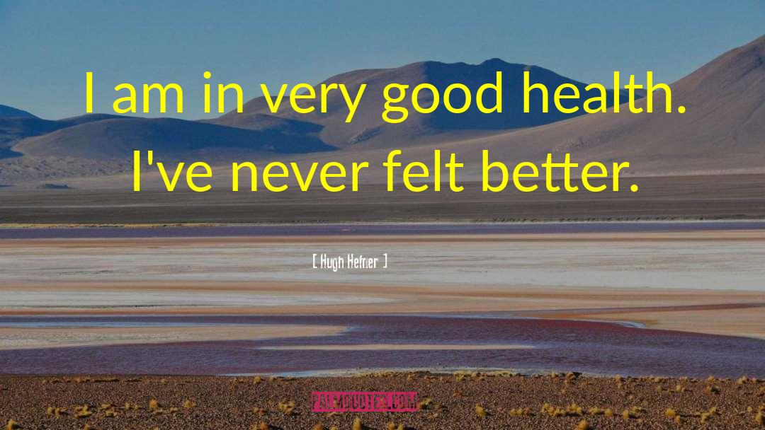 Hugh Hefner Quotes: I am in very good