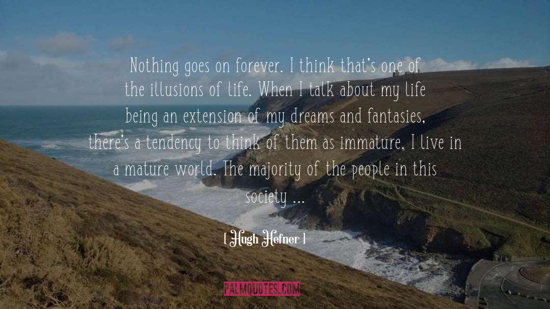 Hugh Hefner Quotes: Nothing goes on forever. I