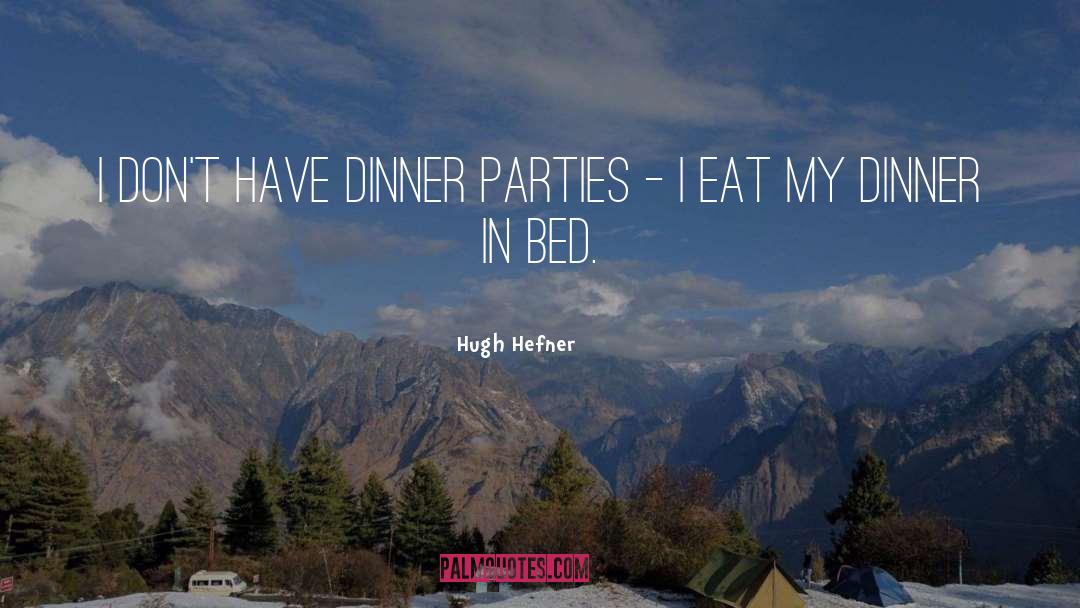 Hugh Hefner Quotes: I don't have dinner parties